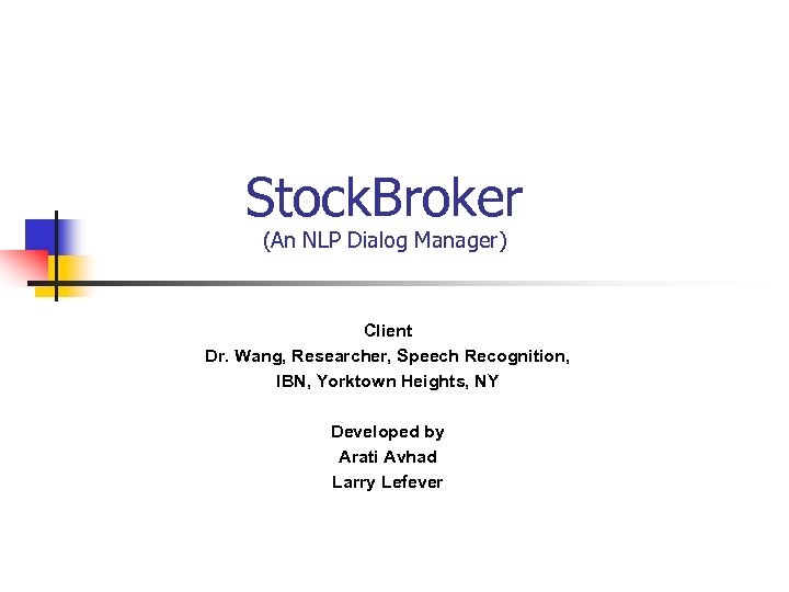 Stock. Broker (An NLP Dialog Manager) Client Dr. Wang, Researcher, Speech Recognition, IBN, Yorktown