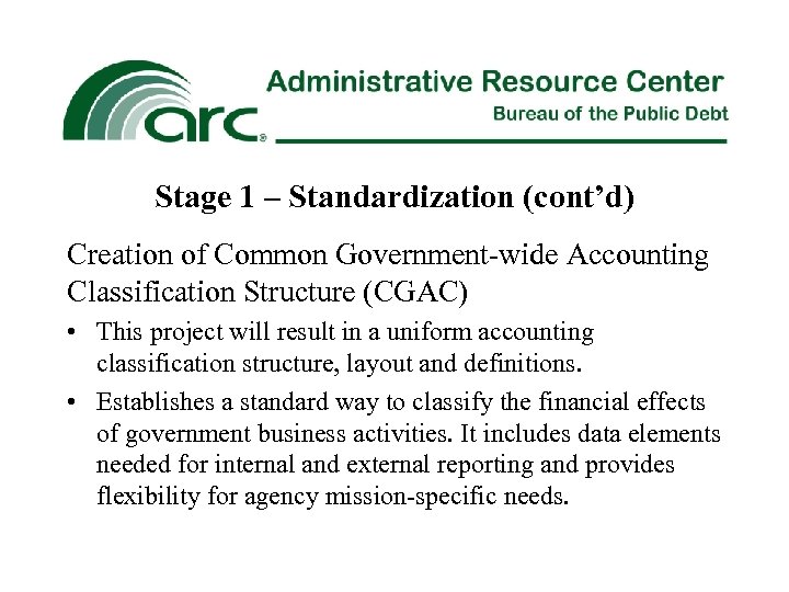 Stage 1 – Standardization (cont’d) Creation of Common Government-wide Accounting Classification Structure (CGAC) •