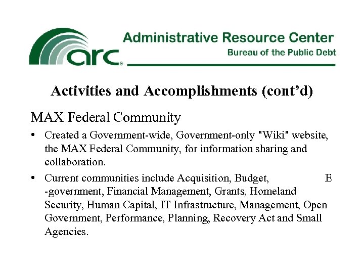 Activities and Accomplishments (cont’d) MAX Federal Community • Created a Government-wide, Government-only "Wiki" website,