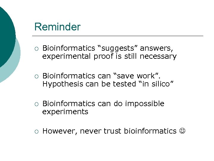 Reminder ¡ Bioinformatics “suggests” answers, experimental proof is still necessary ¡ Bioinformatics can “save