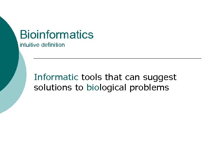 Bioinformatics intuitive definition Informatic tools that can suggest solutions to biological problems 