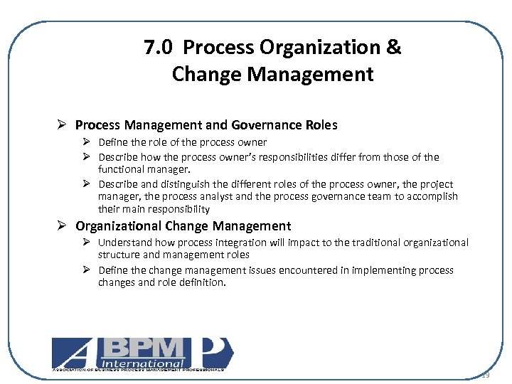 7. 0 Process Organization & Change Management Ø Process Management and Governance Roles Ø