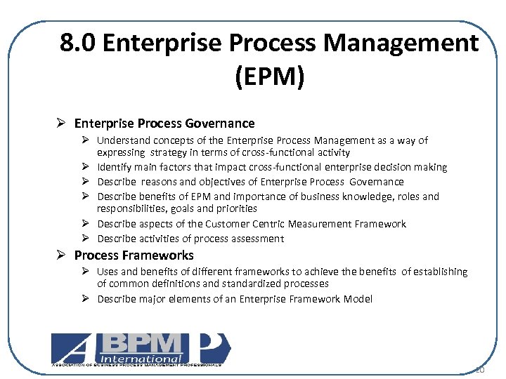 8. 0 Enterprise Process Management (EPM) Ø Enterprise Process Governance Ø Understand concepts of
