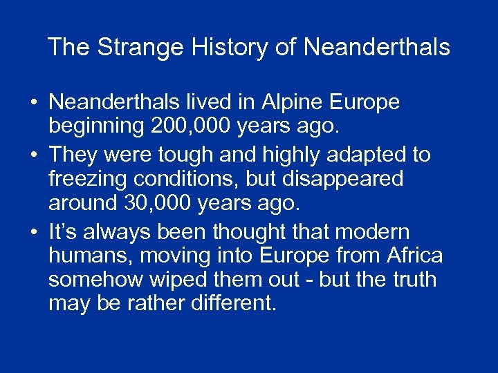 The Strange History of Neanderthals • Neanderthals lived in Alpine Europe beginning 200, 000