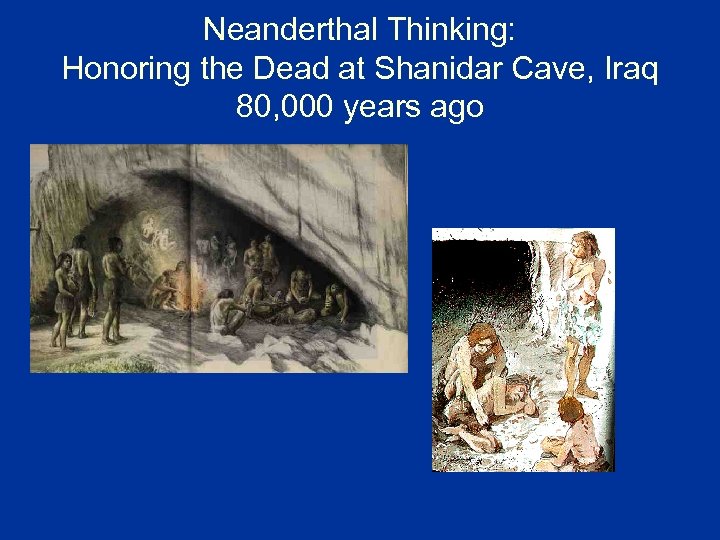Neanderthal Thinking: Honoring the Dead at Shanidar Cave, Iraq 80, 000 years ago 