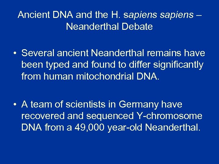 Ancient DNA and the H. sapiens – Neanderthal Debate • Several ancient Neanderthal remains