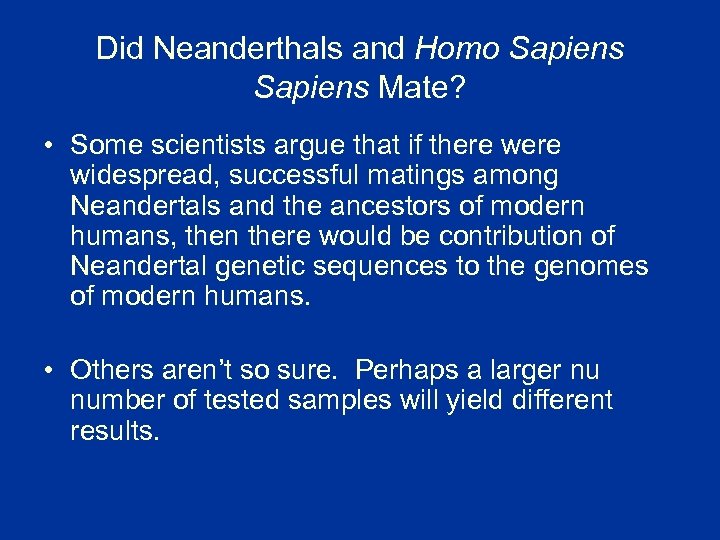 Did Neanderthals and Homo Sapiens Mate? • Some scientists argue that if there widespread,