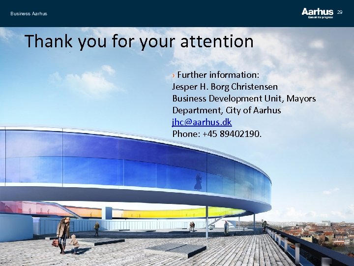 29 Business Aarhus Thank you for your attention › Further information: Jesper H. Borg