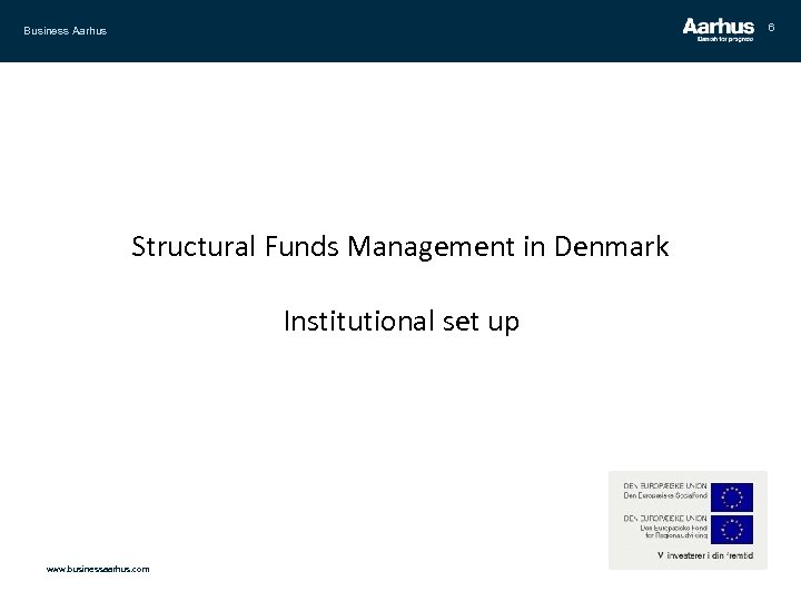 6 Business Aarhus Structural Funds Management in Denmark Institutional set up www. businessaarhus. com