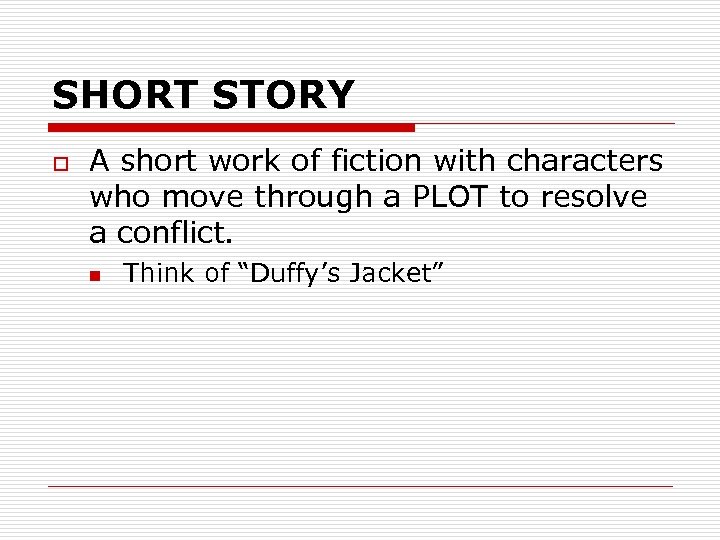 SHORT STORY o A short work of fiction with characters who move through a