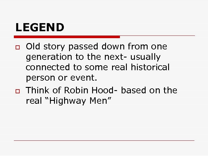 LEGEND o o Old story passed down from one generation to the next- usually