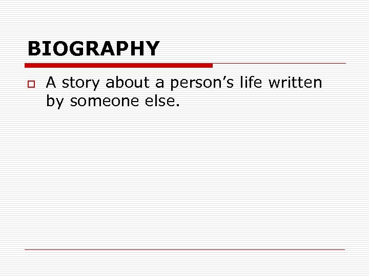 BIOGRAPHY o A story about a person’s life written by someone else. 