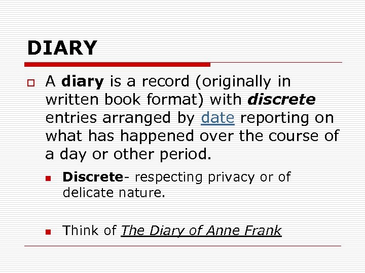 DIARY o A diary is a record (originally in written book format) with discrete