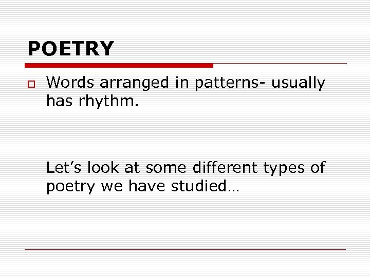 POETRY o Words arranged in patterns- usually has rhythm. Let’s look at some different