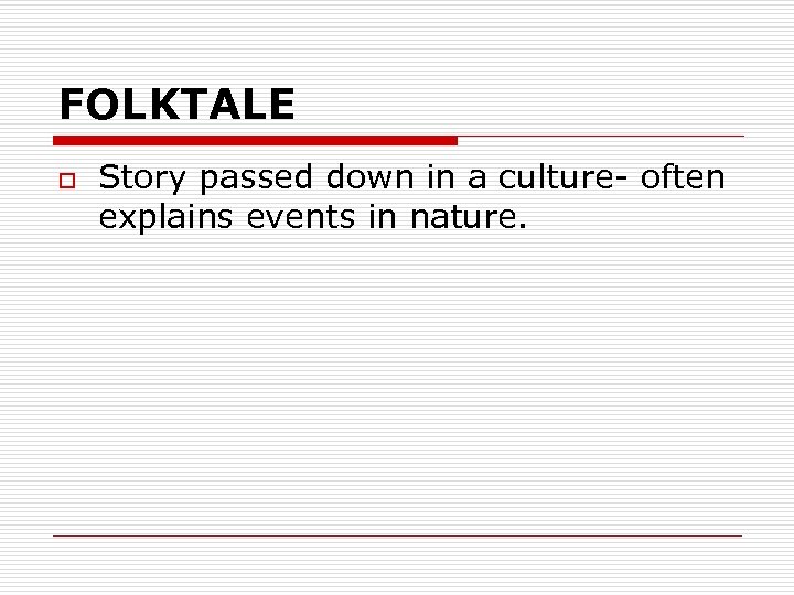 FOLKTALE o Story passed down in a culture- often explains events in nature. 