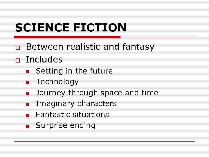 SCIENCE FICTION o o Between realistic and fantasy Includes n n n Setting in