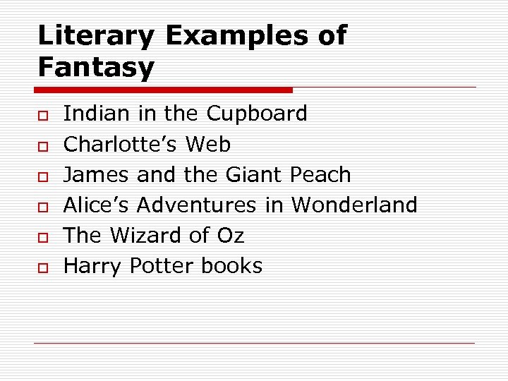 Literary Examples of Fantasy o o o Indian in the Cupboard Charlotte’s Web James