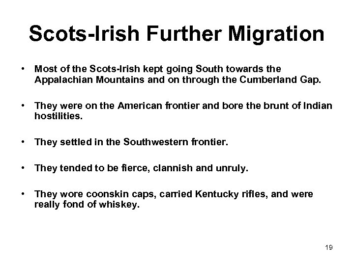 Scots-Irish Further Migration • Most of the Scots-Irish kept going South towards the Appalachian