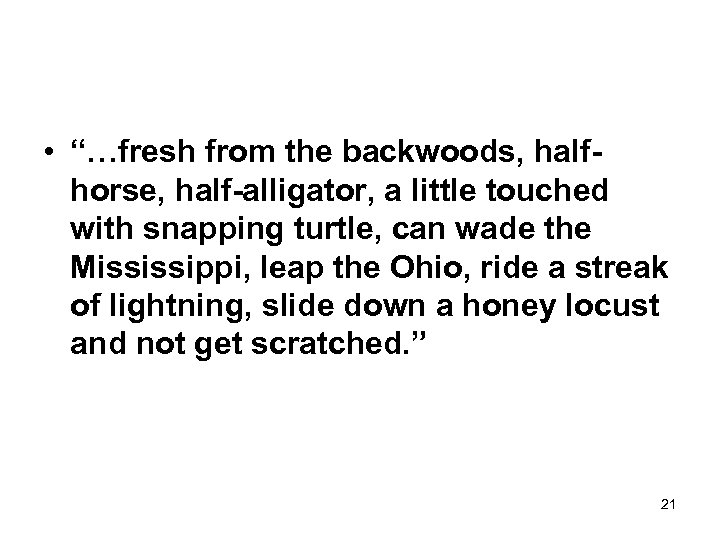  • “…fresh from the backwoods, halfhorse, half-alligator, a little touched with snapping turtle,