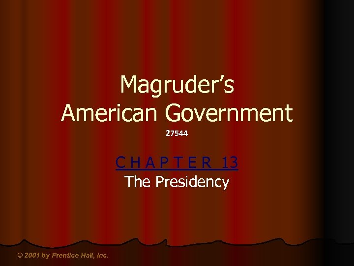 Magruder’s American Government 27544 C H A P T E R 13 The Presidency