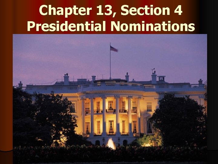 Chapter 13, Section 4 Presidential Nominations 