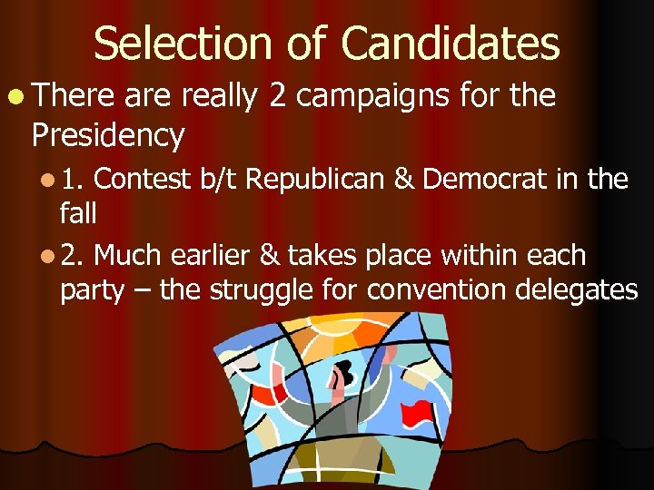 Selection of Candidates l There are really 2 campaigns for the Presidency l 1.