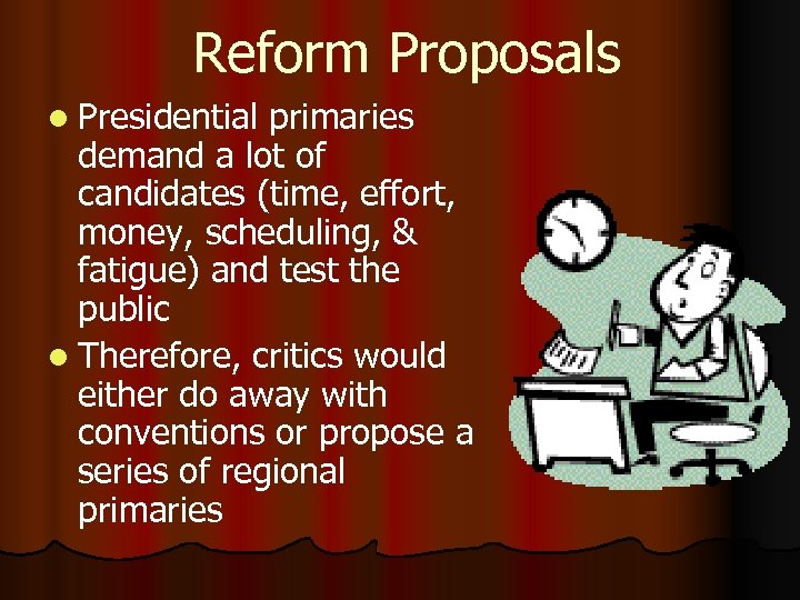 Reform Proposals l Presidential primaries demand a lot of candidates (time, effort, money, scheduling,