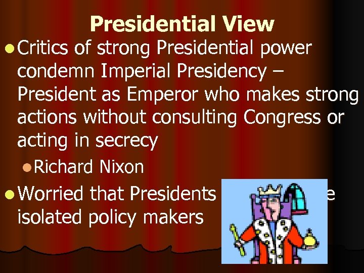 l Critics Presidential View of strong Presidential power condemn Imperial Presidency – President as