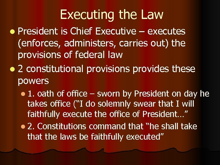 Executing the Law l President is Chief Executive – executes (enforces, administers, carries out)