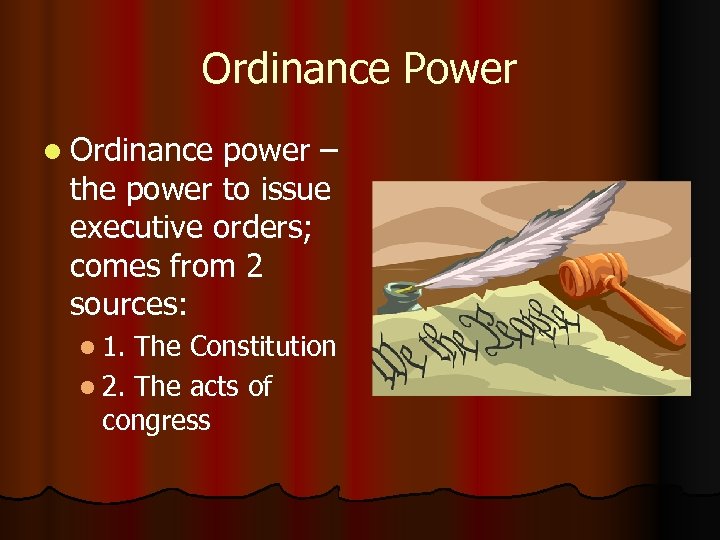 Ordinance Power l Ordinance power – the power to issue executive orders; comes from