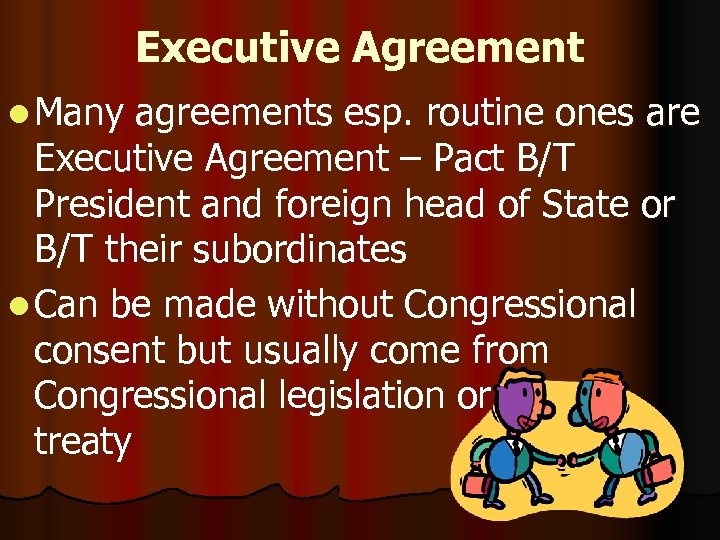 Executive Agreement l Many agreements esp. routine ones are Executive Agreement – Pact B/T
