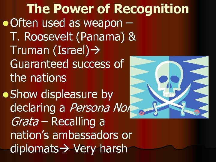The Power of Recognition l Often used as weapon – T. Roosevelt (Panama) &