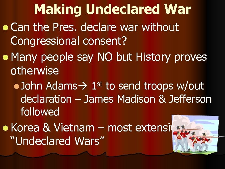 Making Undeclared War l Can the Pres. declare war without Congressional consent? l Many