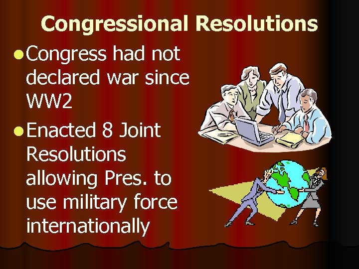 Congressional Resolutions l Congress had not declared war since WW 2 l Enacted 8