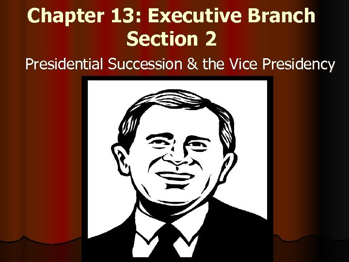 Chapter 13: Executive Branch Section 2 Presidential Succession & the Vice Presidency 