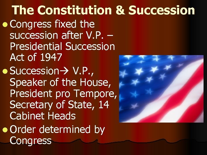 The Constitution & Succession l Congress fixed the succession after V. P. – Presidential