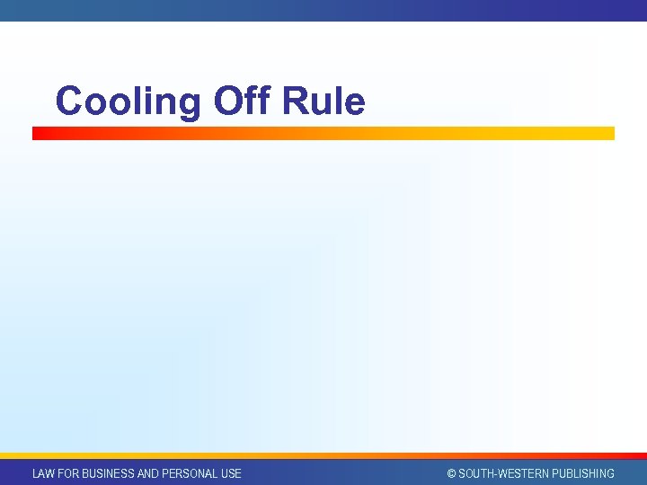 Cooling Off Rule LAW FOR BUSINESS AND PERSONAL USE © SOUTH-WESTERN PUBLISHING 