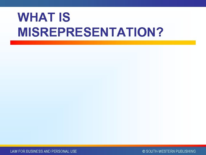 WHAT IS MISREPRESENTATION? LAW FOR BUSINESS AND PERSONAL USE © SOUTH-WESTERN PUBLISHING 