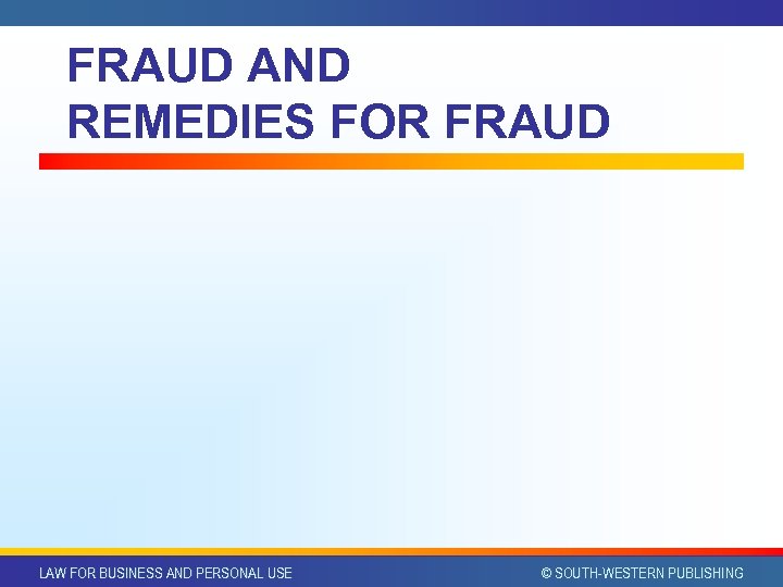 FRAUD AND REMEDIES FOR FRAUD LAW FOR BUSINESS AND PERSONAL USE © SOUTH-WESTERN PUBLISHING