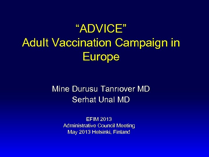 “ADVICE” Adult Vaccination Campaign in Europe Mine Durusu Tanrıover MD Serhat Unal MD EFIM