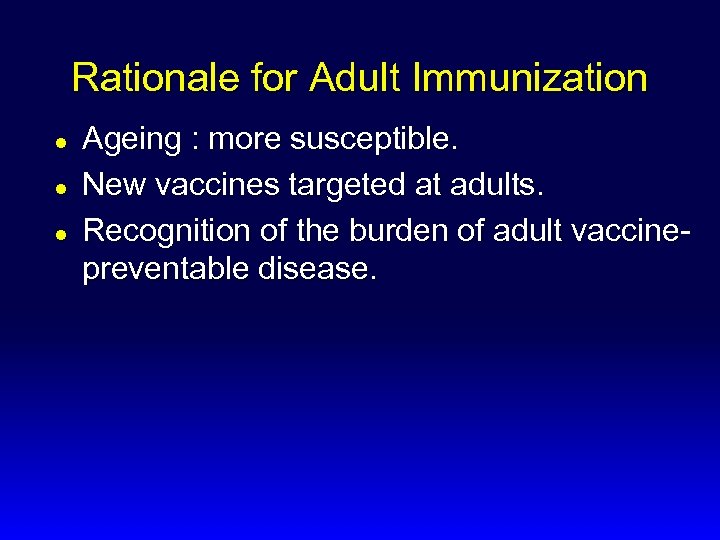 Rationale for Adult Immunization l l l Ageing : more susceptible. New vaccines targeted