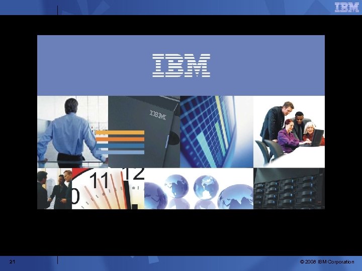 Simplify your IT 21 © 2008 IBM Corporation 