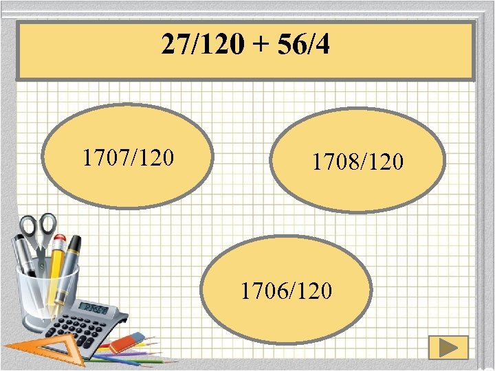 27/120 + 56/4 1707/120 1708/120 1706/120 