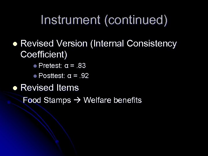 Instrument (continued) l Revised Version (Internal Consistency Coefficient) l Pretest: α =. 83 l