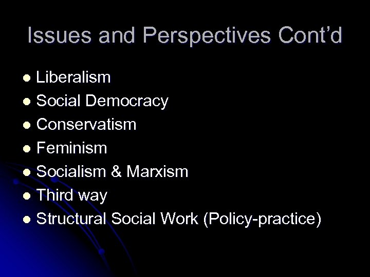 Issues and Perspectives Cont’d Liberalism l Social Democracy l Conservatism l Feminism l Socialism