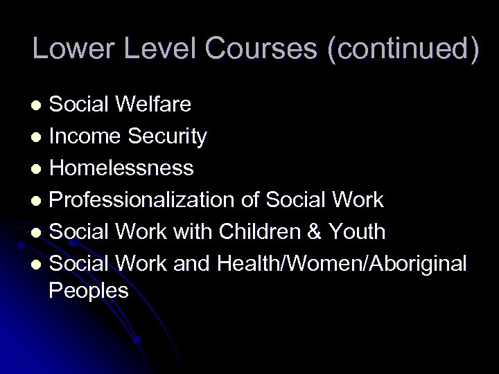 Lower Level Courses (continued) Social Welfare l Income Security l Homelessness l Professionalization of