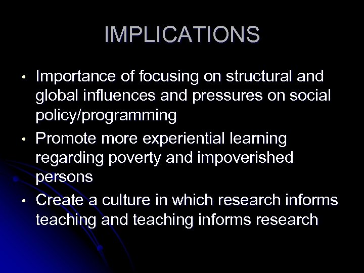 IMPLICATIONS • • • Importance of focusing on structural and global influences and pressures