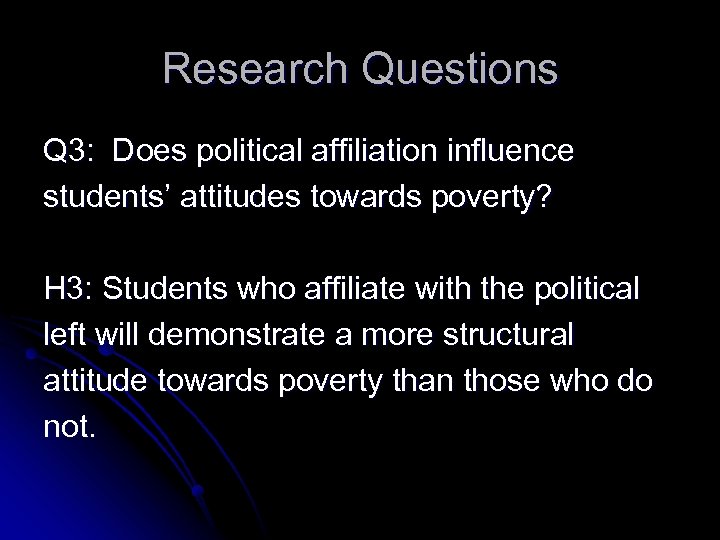 Research Questions Q 3: Does political affiliation influence students’ attitudes towards poverty? H 3: