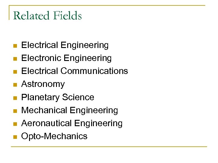 Related Fields n n n n Electrical Engineering Electronic Engineering Electrical Communications Astronomy Planetary