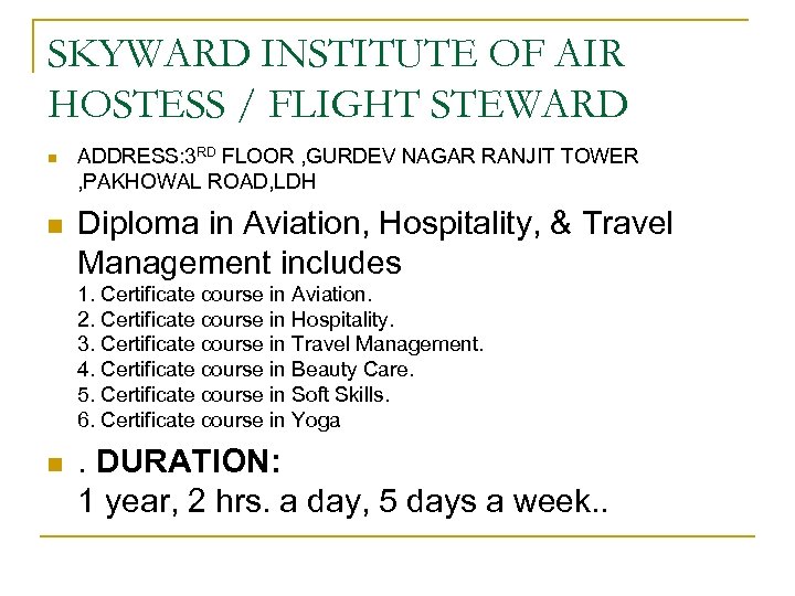 SKYWARD INSTITUTE OF AIR HOSTESS / FLIGHT STEWARD n n ADDRESS: 3 RD FLOOR